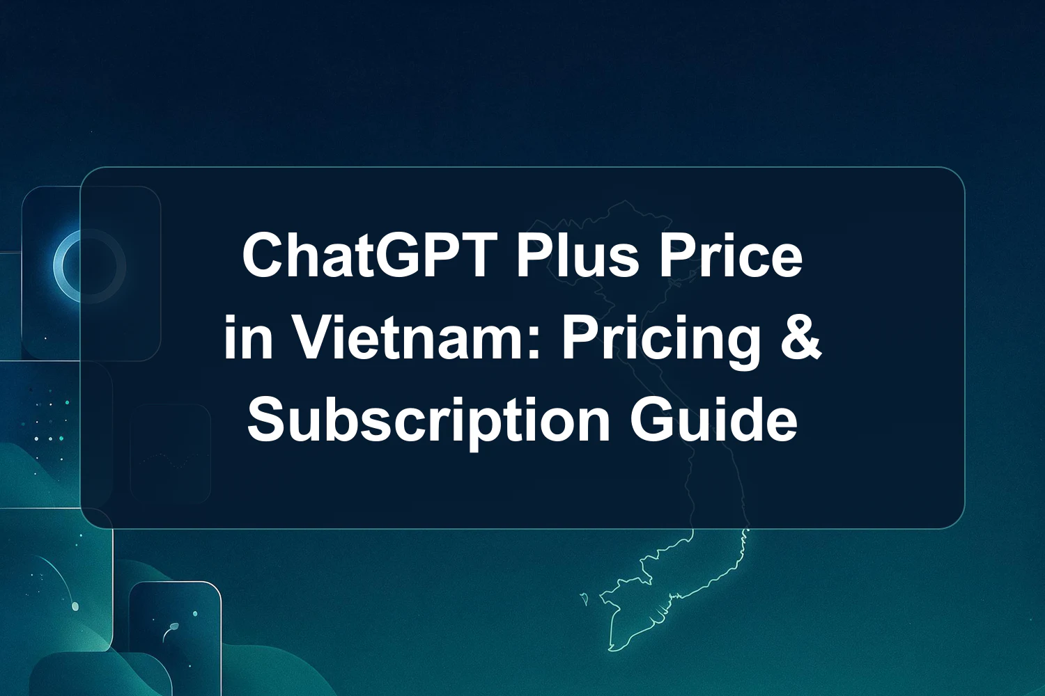 ChatGPT Plus Price in Vietnam: Pricing & Subscription Guide
