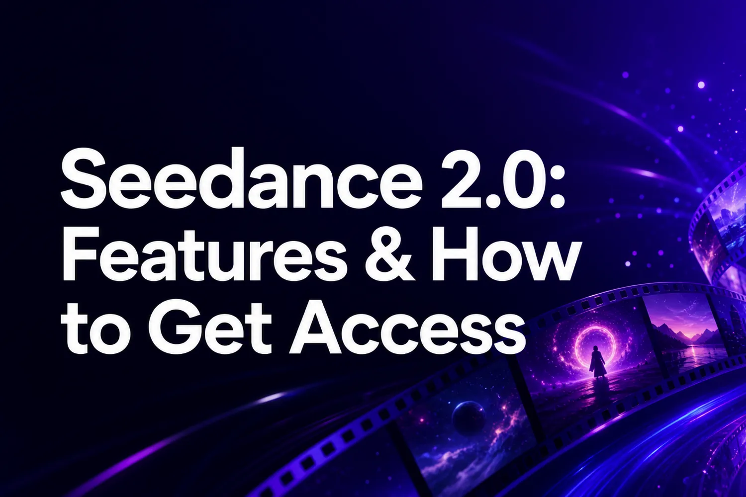 Seedance 2.0: Features & How to Get Access
