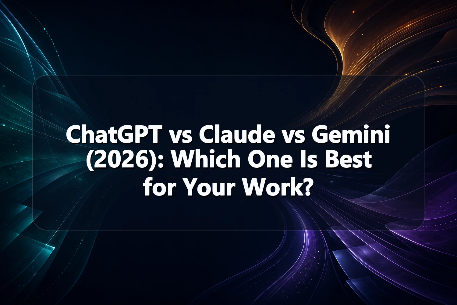 ChatGPT vs Claude vs Gemini (2026): Which One Is Best for Your Work?